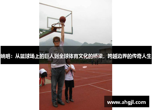 姚明：从篮球场上的巨人到全球体育文化的桥梁，跨越边界的传奇人生