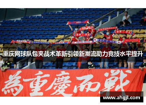 重庆网球队包夹战术革新引领新潮流助力竞技水平提升