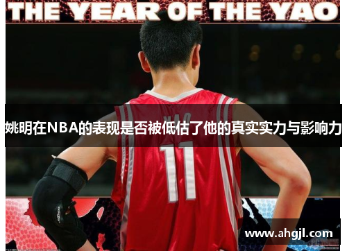 姚明在NBA的表现是否被低估了他的真实实力与影响力