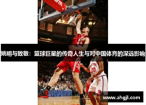姚明与致敬：篮球巨星的传奇人生与对中国体育的深远影响